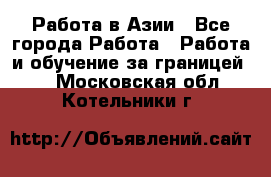 Работа в Азии - Все города Работа » Работа и обучение за границей   . Московская обл.,Котельники г.